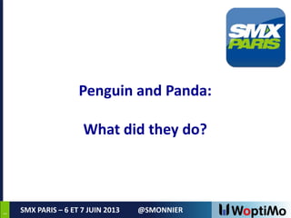 11
SMX PARIS – 6 ET 7 JUIN 2013 @SMONNIER
Penguin and Panda:
What did they do?
 