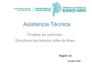 Asistencia Técnica
Pruebas de selección
Directivos-Secretarios-Jefes de Área
Región 13
Octubre 2020
 