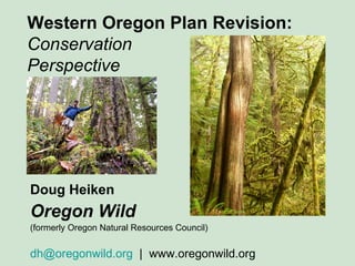 Western Oregon Plan Revision: Conservation  Perspective Doug Heiken Oregon Wild   (formerly Oregon Natural Resources Council) [email_address]   |  www.oregonwild.org 