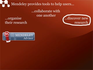 ...organise
their research
...collaborate with
one another
...discover new
research
Mendeley provides tools to help users...
 