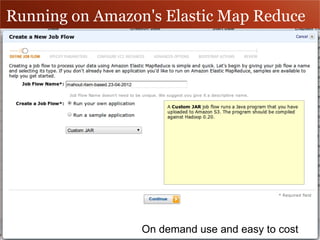 Running on Amazon's Elastic Map Reduce
On demand use and easy to cost
 