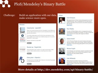 Challenge: Build an application with our data,
make science more open.
PloS/Mendeley's Binary Battle
More details at http://dev.mendeley.com/api-binary-battle/
 