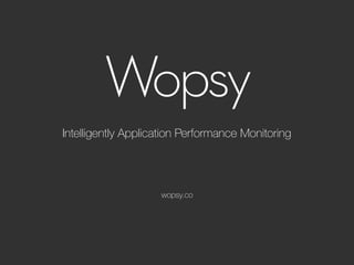 wopsy.co
Intelligently Application Performance Monitoring
 