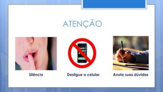 ATENÇÃO




Silêncio   Desligue o celular   Anote suas dúvidas
 