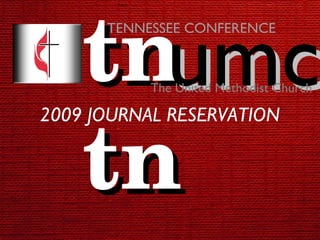 tn tn umc TENNESSEE CONFERENCE The United Methodist Church 2009 JOURNAL RESERVATION 