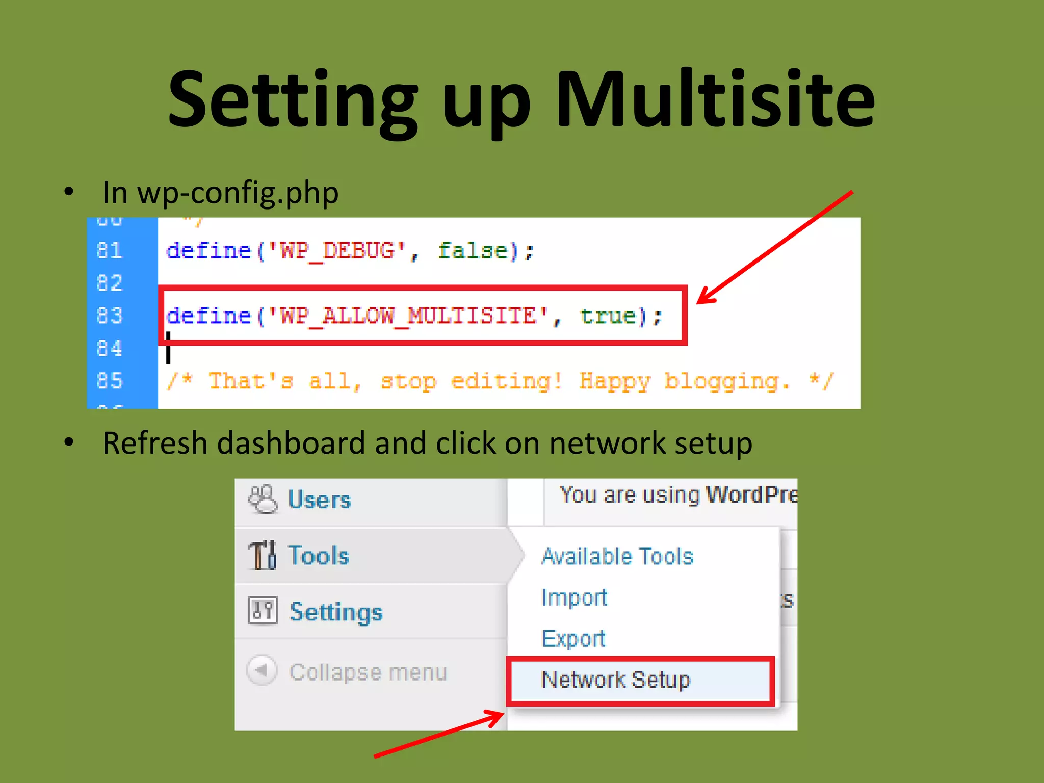 Setting up Multisite
• In wp-config.php




• Refresh dashboard and click on network setup
 