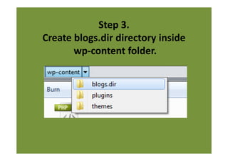 Step 3.
Create blogs.dir directory inside
       wp-content folder.
 