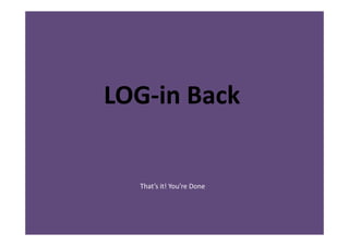 LOG-in Back


  That’s it! You’re Done
 
