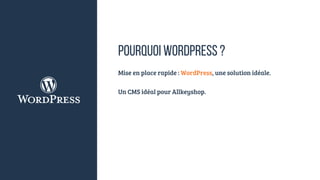 POURQUOI WORDPRESS ?
Mise en place rapide : WordPress, une solution idéale.
Un CMS idéal pour Allkeyshop.
 