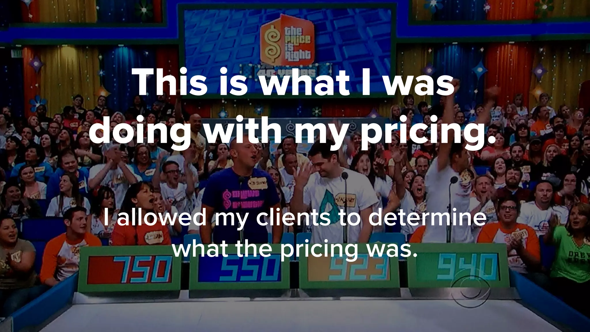 This is what I was
doing with my pricing.
I allowed my clients to determine
what the pricing was.
 