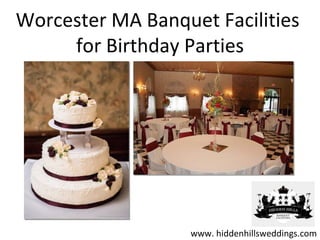 Worcester MA Banquet Facilities
     for Birthday Parties




                   www. hiddenhillsweddings.com
 