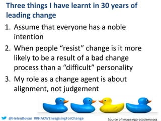 @HelenBevan ##HACWEnergisingForChange
Three things I have learnt in 30 years of
leading change
1. Assume that everyone has...