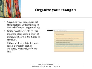Organize your thoughts Organize your thoughts about the document you are going to create before you begin writing. Some people prefer to do this planning stage using a sheet of paper, as shown in the figure on the right. Others will complete this step using a program such as Notepad, WordPad, or Word itself. 