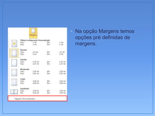 • Na opção Margens temos
  opções pré definidas de
  margens.
 