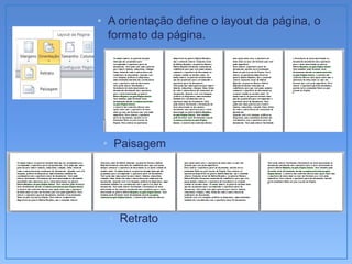 • A orientação define o layout da página, o
  formato da página.




 • Paisagem




  • Retrato
 