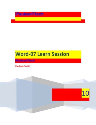 iPauleenITtech
10
Word-07 Learn Session
iPauleenITtech
Pauleen Smith
 