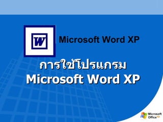 การใช้โปรแกรม  Microsoft Word XP Microsoft Word XP 