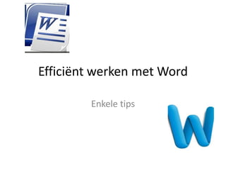 Efficiënt werken met Word

        Enkele tips
 