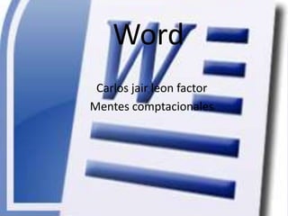 Word
 Carlos jair leon factor
Mentes comptacionales
 
