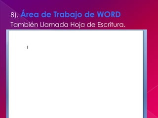 8). Área de Trabajo de WORD
También Llamada Hoja de Escritura.
 