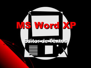 MS Word XP
 Editor de Textos


                1
 