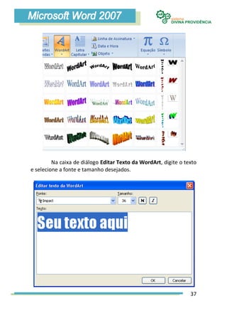 Na caixa de diálogo Editar Texto da WordArt, digite o texto
e selecione a fonte e tamanho desejados.




                                                                 37
 