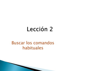 Buscar los comandos
habituales
 