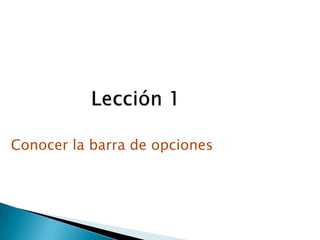 Conocer la barra de opciones
 