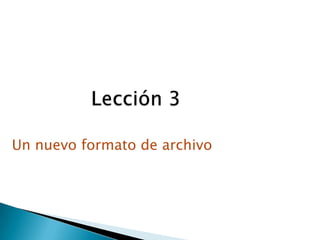 Un nuevo formato de archivo
 