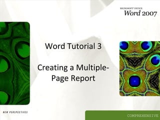 COMPREHENSIVE
Word Tutorial 3
Creating a Multiple-
Page Report
 