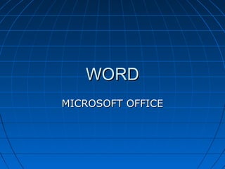 WORD
MICROSOFT OFFICE

 