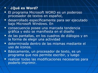














· ¿Qué es Word?
El programa Microsoft WORD es un poderoso
procesador de textos en español,
desarrol...