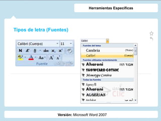 Tipos de letra (Fuentes)
Versión: Microsoft Word 2007
Herramientas Específicas
 