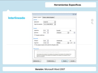 Interlineado
Versión: Microsoft Word 2007
Herramientas Específicas
 
