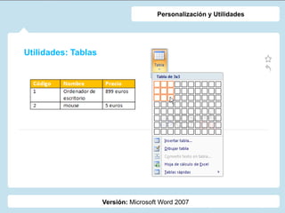 Utilidades: Tablas
Versión: Microsoft Word 2007
Personalización y Utilidades
 