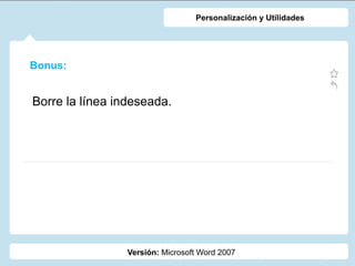 Bonus:
Versión: Microsoft Word 2007
Personalización y Utilidades
Borre la línea indeseada.
 