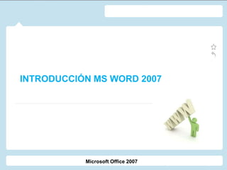 INTRODUCCIÓN MS WORD 2007
Microsoft Office 2007
 
