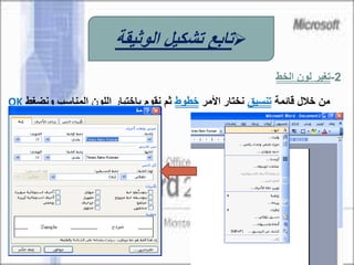 ‫قائمة‬ ‫خالل‬ ‫من‬‫تنسيق‬‫األمر‬ ‫نختار‬‫خطوط‬‫ونض‬ ‫المناسب‬ ‫اللون‬ ‫باختيار‬ ‫نقوم‬ ‫ثم‬‫غط‬OK
2-‫الخط‬ ‫لون‬ ‫تغير‬
‫الوثيقة‬ ‫تشكيل‬ ‫تابع‬
 