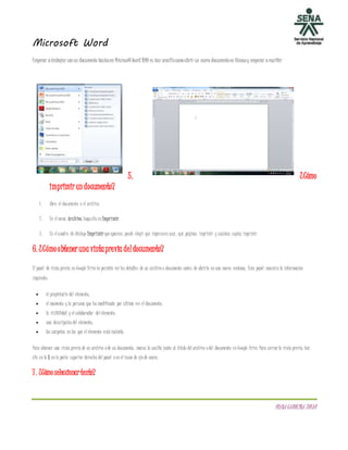 Microsoft Word
DIANACAROLINATOVAR
Empezar atrabajar conun documento básicoen MicrosoftWord2010 es tan sencillocomoabrir un nuevo documentoen blancoy empezar aescribir
5. ¿Cómo
imprimirun documento?
1. Abra el documento o el archivo.
2. En elmenú Archivo,hagaclic en Imprimir.
3. En elcuadro de diálogo Imprimir que aparece, puede elegir qué impresora usar, qué páginas imprimir y cuántas copias imprimir
6. ¿Cómoobteneruna vistaprevia del documento?
El panel de vista previa en Google Drive te permite ver los detalles de un archivo o documento antes de abrirlo en una nueva ventana. Este panel muestra la información
siguiente:
 el propietario del elemento,
 el momento y la persona que ha modificado por última vez el documento,
 la visibilidad y el colaborador del elemento,
 una descripción del elemento,
 las carpetas en las que el elemento está incluido.
Para obtener una vista previa de un archivo o de un documento, marca la casilla junto al título del archivo o del documento en Google Drive.Para cerrar la vista previa, haz
clic en la X en la parte superior derecha del panel o en el icono de ojo de nuevo.
7. ¿Cómoseleccionartexto?
 