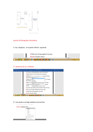 Lección 14 Ortografía y Gramática
1° nos dirigimos en la parte inferior izquierda
2° Hacemos clic en el idioma
3° nos ayuda a corregir palabras mal escritas
 