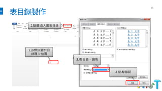 表目錄製作
16
1.游標放置於目
錄匯入位置
2.點選插入圖表目錄
3.表目錄，選表
4.點擊確認
 