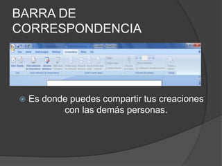 BARRA DE
CORRESPONDENCIA
 Es donde puedes compartir tus creaciones
con las demás personas.
 