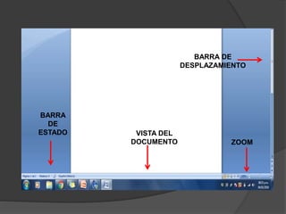 BARRA
DE
ESTADO VISTA DEL
DOCUMENTO
BARRA DE
DESPLAZAMIENTO
ZOOM
 