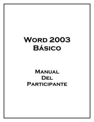 Word 2003
 Básico


  Manual
    Del
Participante
 