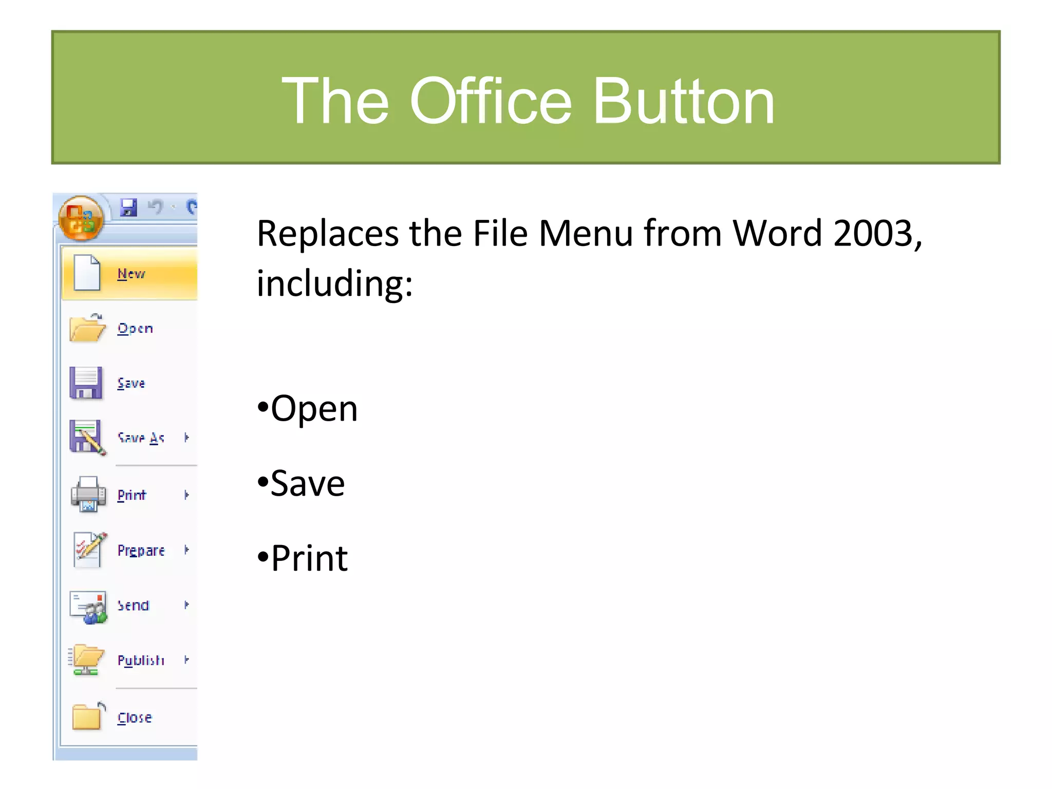 The Office Button Replaces the File Menu from Word 2003, including: Open Save Print 