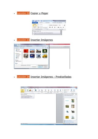  Lección 32 Copiar y Pegar
 Lección 33 Insertar Imágenes
 Lección 34 Insertar Imágenes - Prediseñadas
 