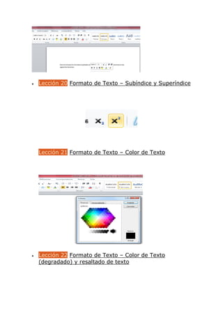  Lección 20 Formato de Texto – Subíndice y Superíndice
Lección 21 Formato de Texto – Color de Texto
 Lección 22 Formato de Texto – Color de Texto
(degradado) y resaltado de texto
 