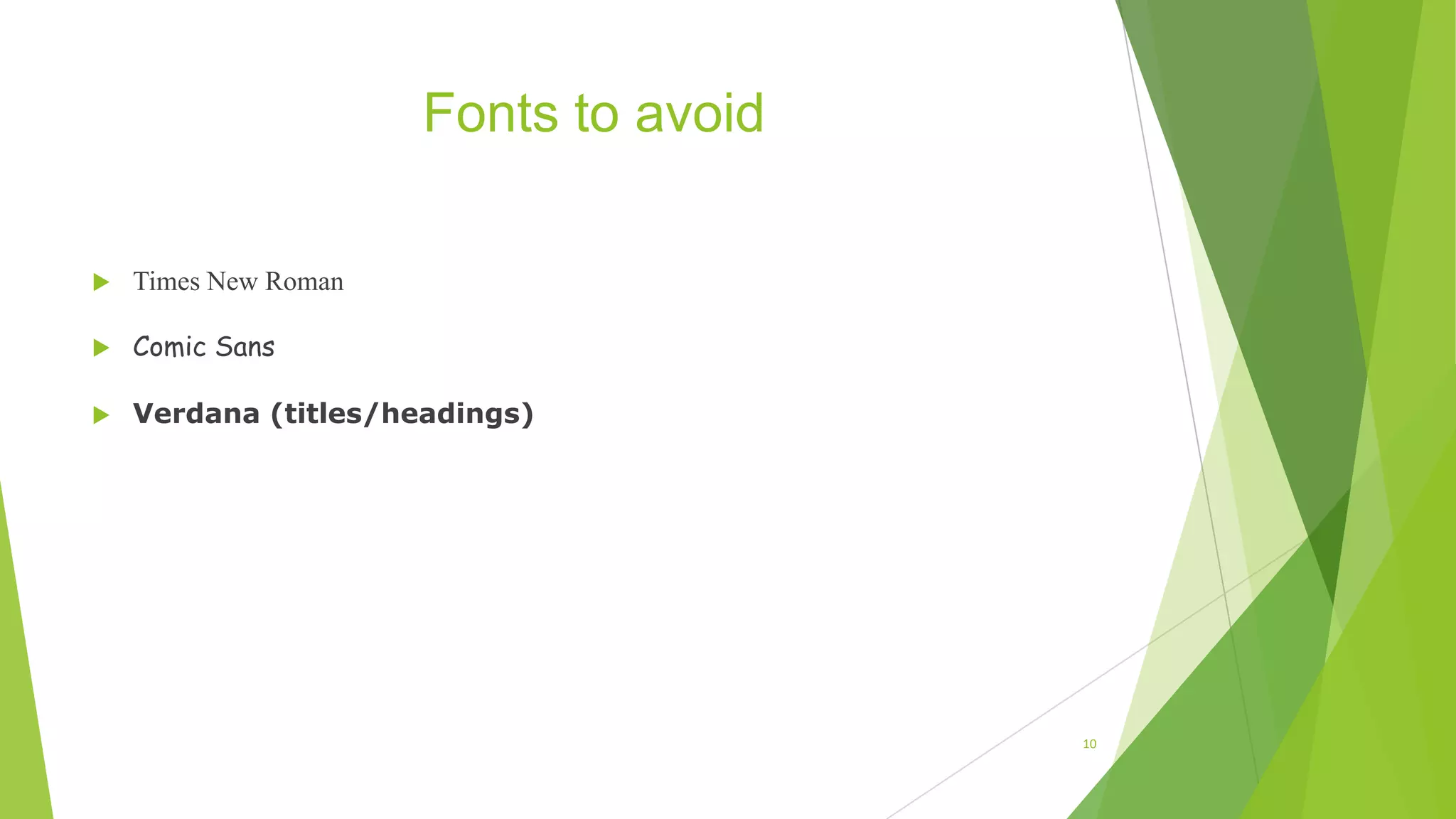 Fonts to avoid
 Times New Roman
 Comic Sans
 Verdana (titles/headings)
10
 