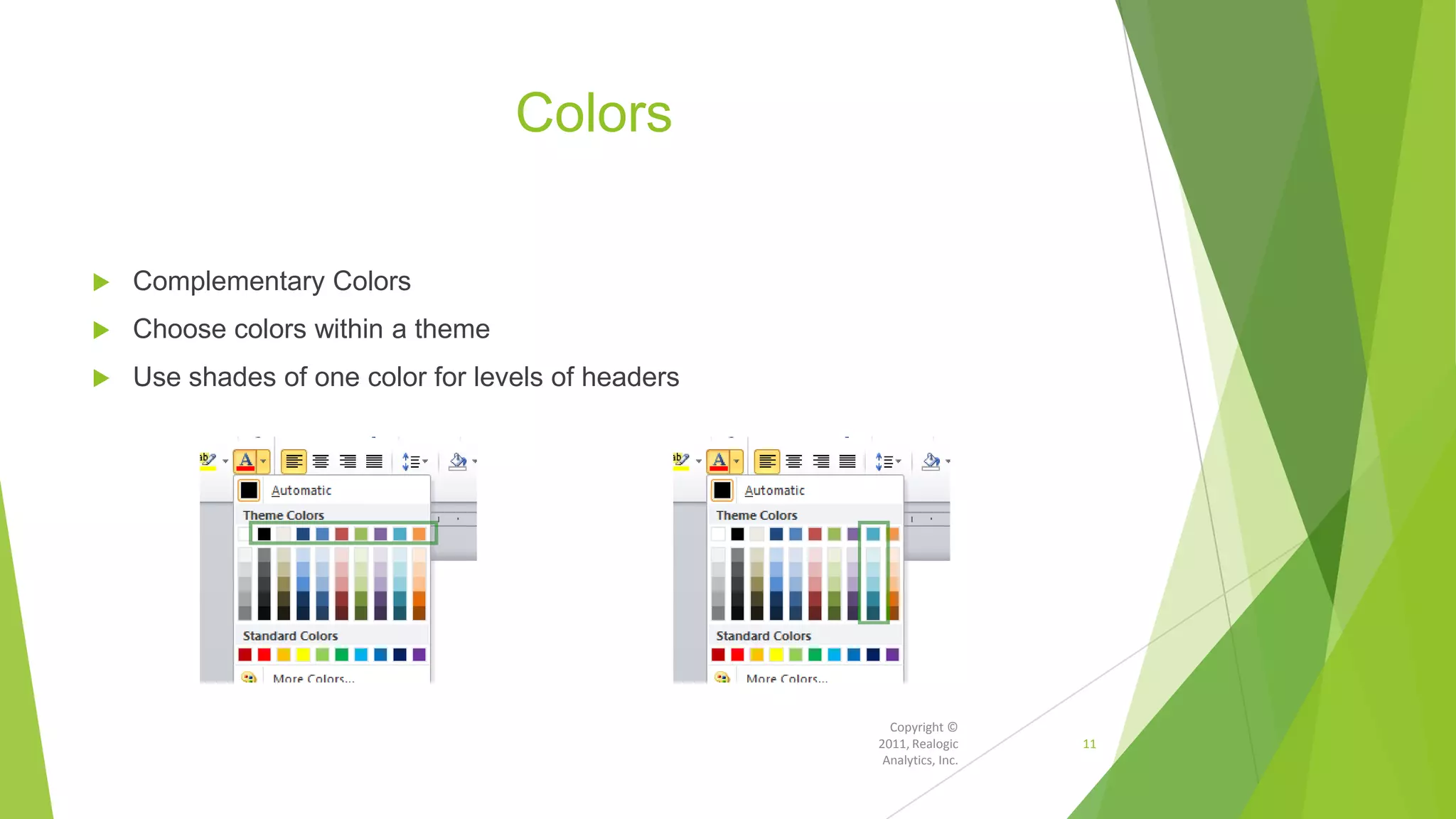 Colors
 Complementary Colors
 Choose colors within a theme
 Use shades of one color for levels of headers
Copyright ©
2011, Realogic
Analytics, Inc.
11
 