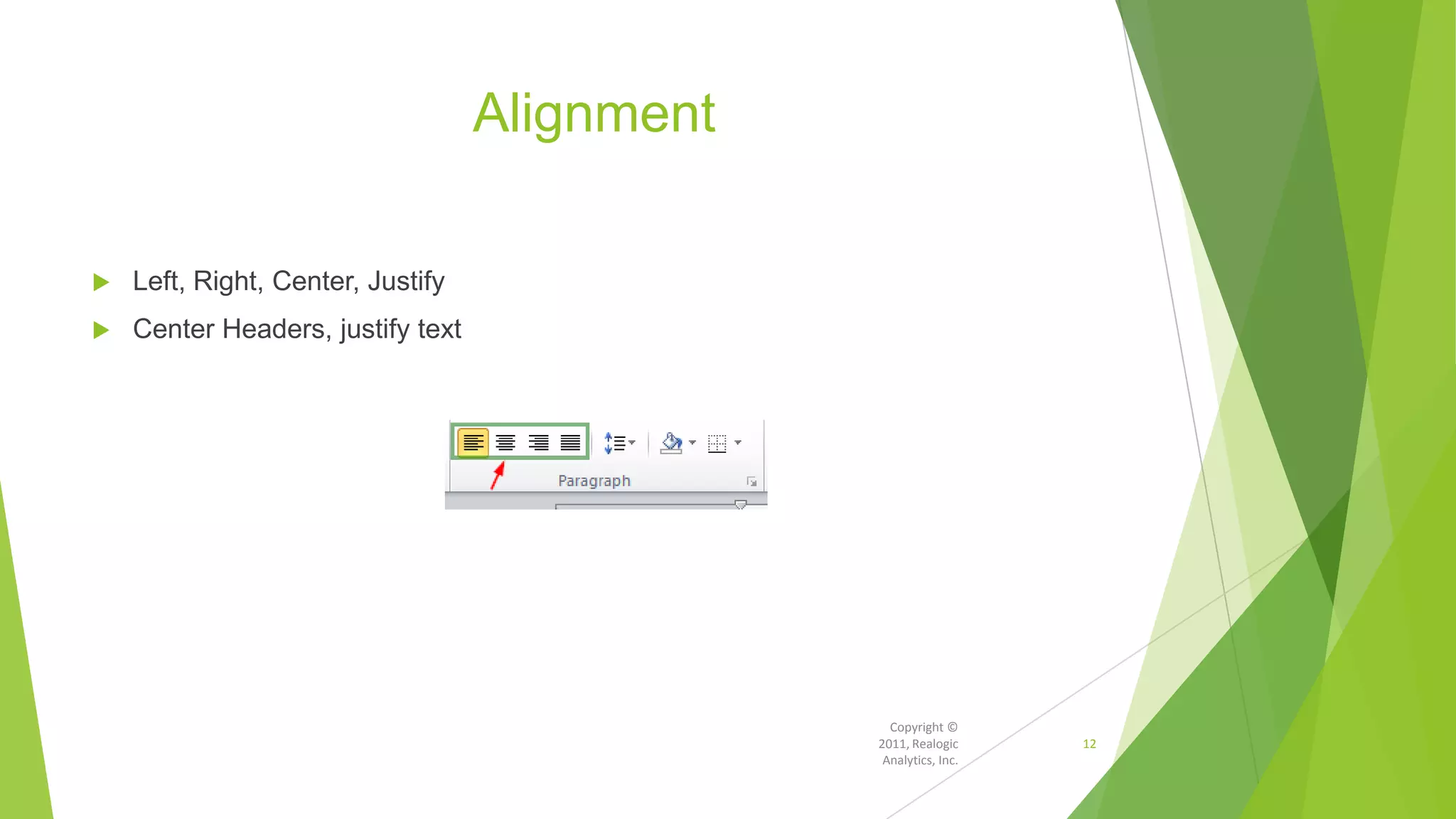 Alignment
 Left, Right, Center, Justify
 Center Headers, justify text
Copyright ©
2011, Realogic
Analytics, Inc.
12
 